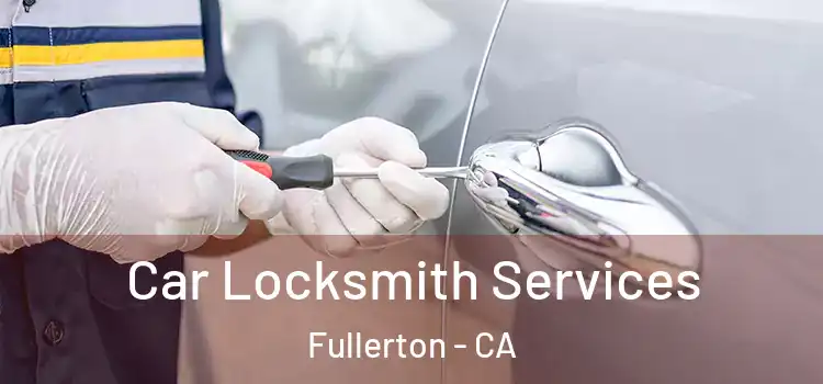  Car Locksmith Services Fullerton - CA