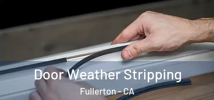  Door Weather Stripping Fullerton - CA