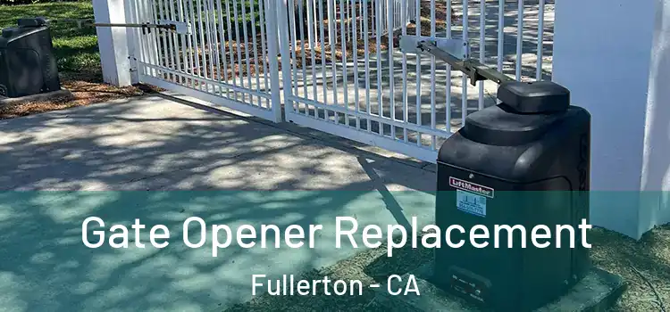  Gate Opener Replacement Fullerton - CA