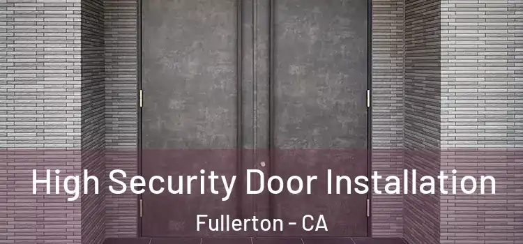 High Security Door Installation Fullerton - CA