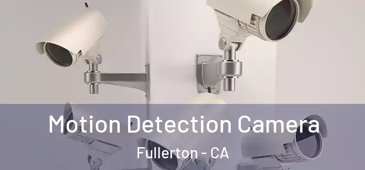  Motion Detection Camera Fullerton - CA