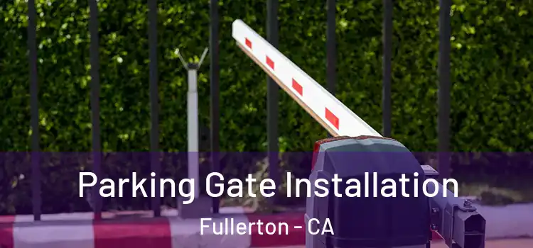  Parking Gate Installation Fullerton - CA